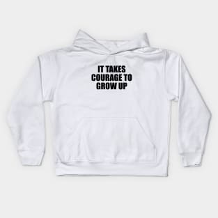 It takes courage to grow up Kids Hoodie